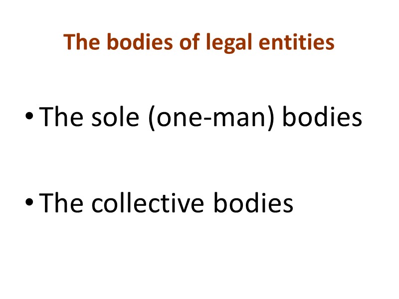 The bodies of legal entities The sole (one-man) bodies  The collective bodies